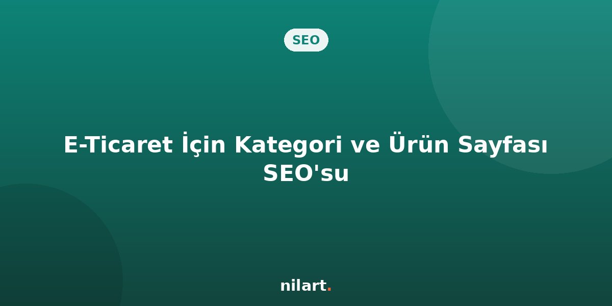 E-Ticaret Siteleri İçin Kategori ve Ürün Sayfası SEO'su