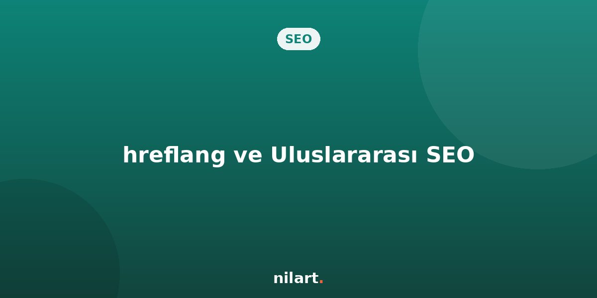 Hreflang Etiketi Nedir? Uluslararası SEO İçin Neden Önemlidir?