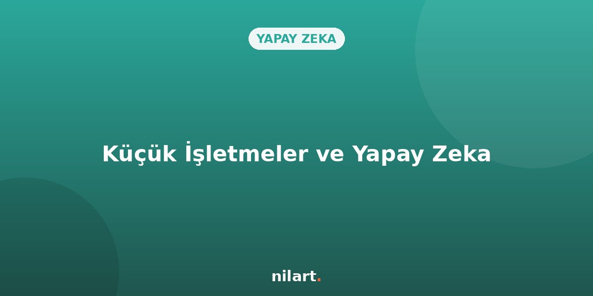 Küçük İşletmeler Yapay Zekayı Nasıl Kullanabilir?