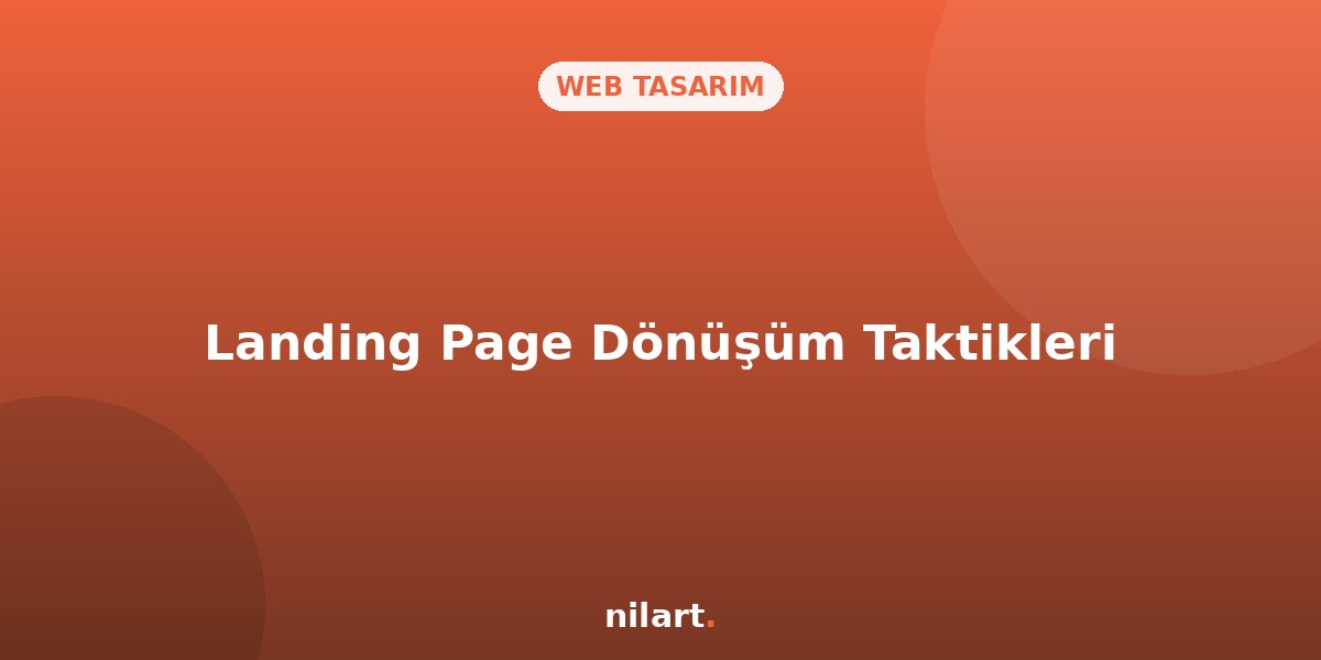 Landing Page (Açılış Sayfası) Dönüşüm Oranlarını Artırma Taktikleri