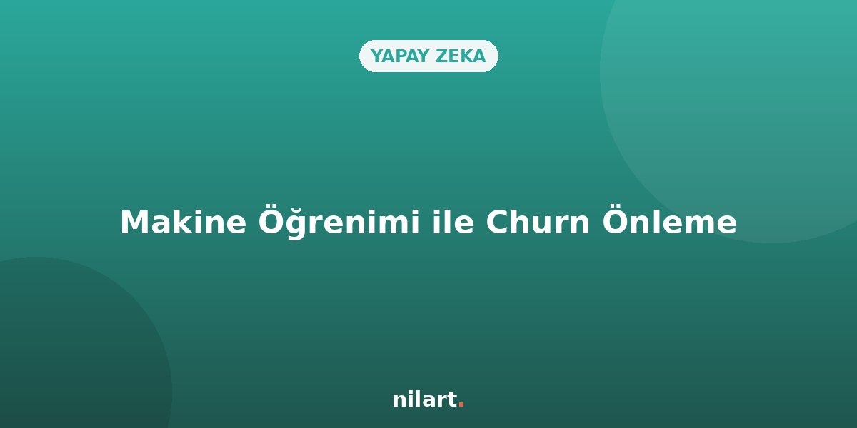 Makine Öğrenimi (Machine Learning) ile Müşteri Kaybını (Churn) Önleme