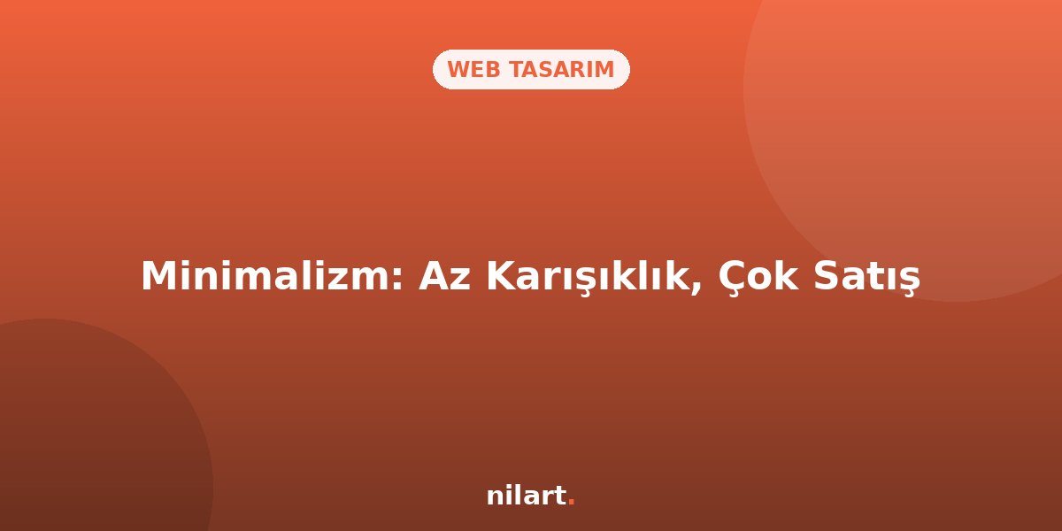 Minimalizm ve Web Tasarım: Az Karışıklık, Çok Satış