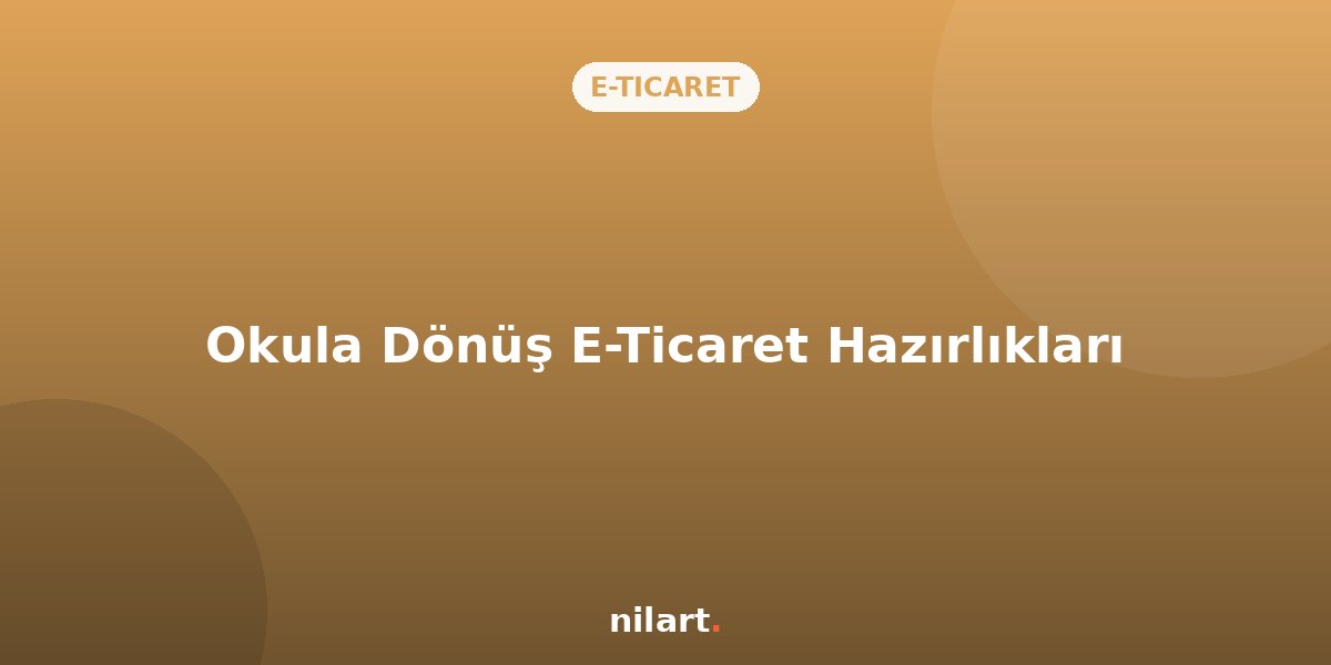 Okula Dönüş (Back to School) E-Ticaret Hazırlıkları