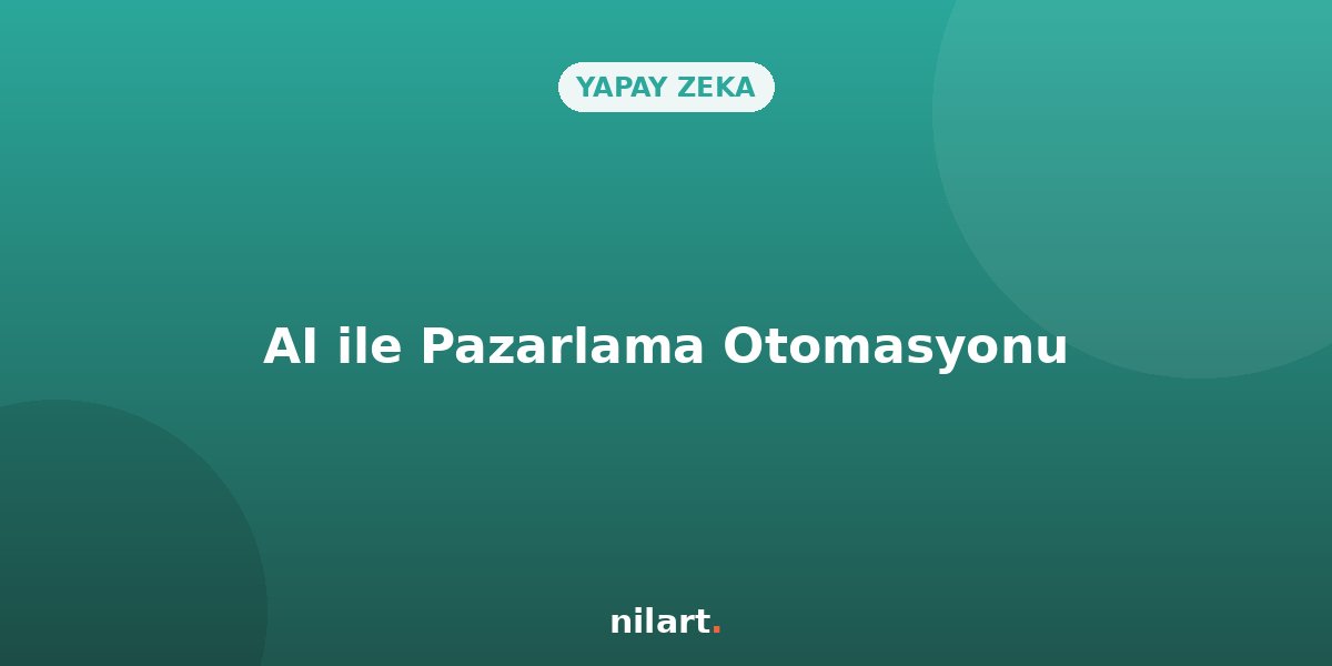 Pazarlama Otomasyonu: AI ile Müşteri Yolculuğunu Kişiselleştirme