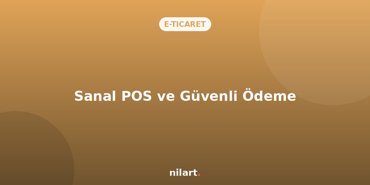 Sanal POS ve Güvenli Ödeme Altyapıları Hakkında Her Şey