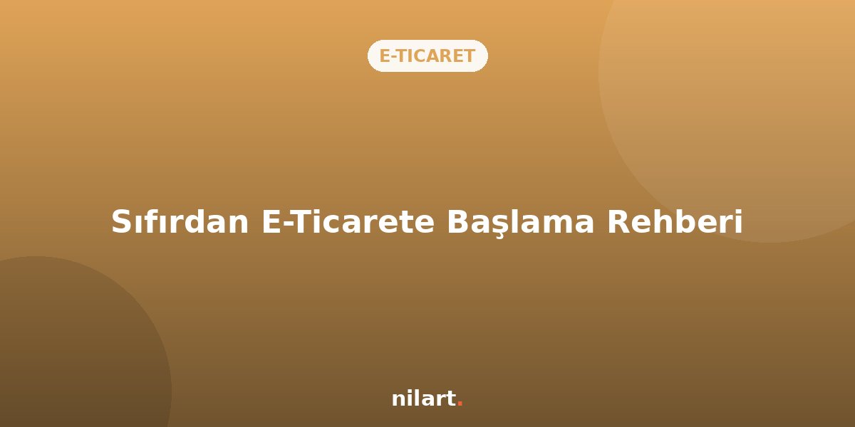 Sıfırdan E-Ticarete Başlama Rehberi: Adım Adım Başarı