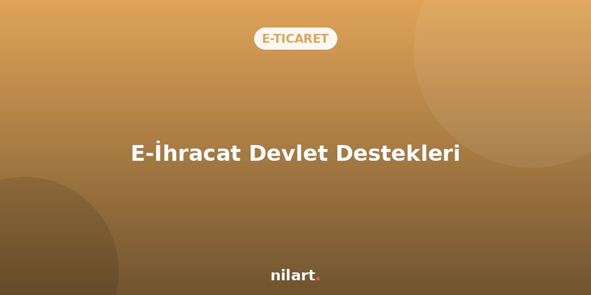 Sınır Ötesi E-Ticaret: E-İhracat İçin Devlet Destekleri