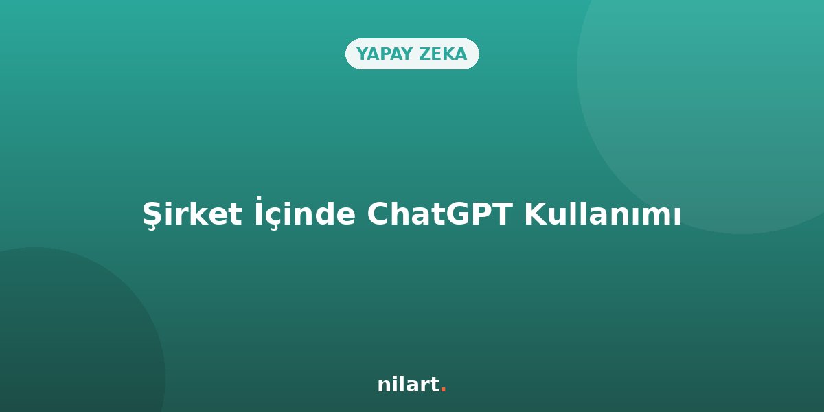 Şirket İçi Operasyonlarda ChatGPT Kullanım Rehberi