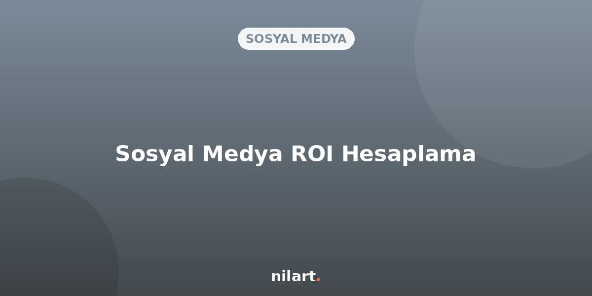Sosyal Medya Metrikleri: ROI (Yatırım Getirisi) Nasıl Hesaplanır?