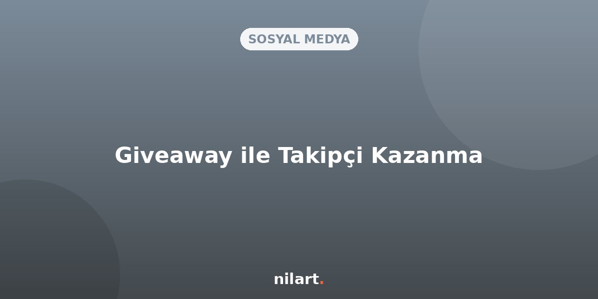 Sosyal Medya Yarışmaları (Giveaway) ile Takipçi Kazanma Stratejisi