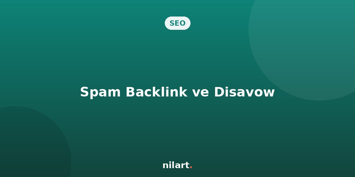 Spam Backlinkleri Tespit Etme ve Reddetme (Disavow) Rehberi