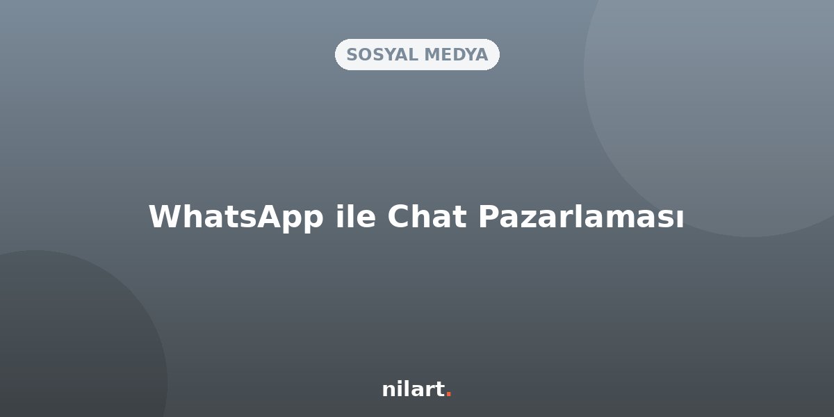 WhatsApp Business ve Chat Pazarlaması ile Satış Kapatma