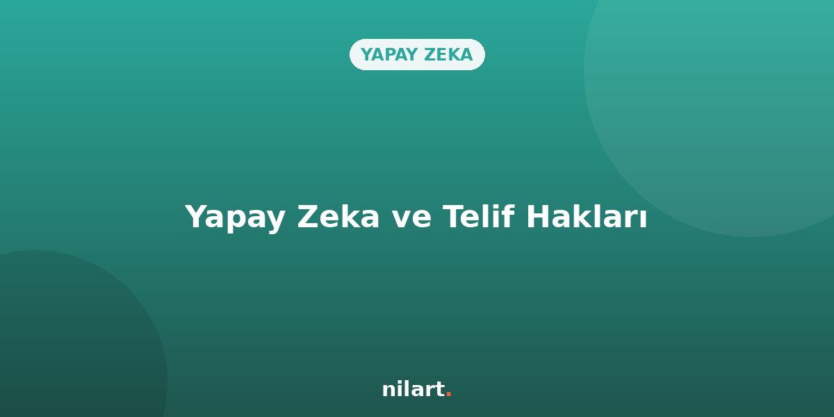 Yapay Zeka Telif Hakları: İşletmeler Neye Dikkat Etmeli?